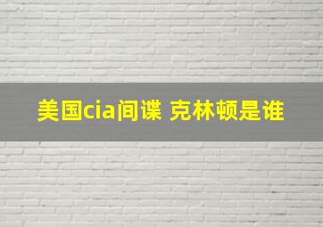 美国cia间谍 克林顿是谁